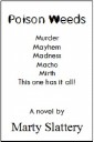 Poison Weeds - Murder Mayhem Madness Macho Mirth - This one has it all! a novel by Marty Slattery